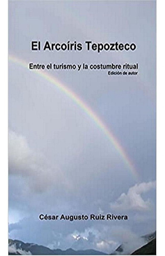 El Arcoíris Tepozteco, de Ruiz, César Augusto. Editorial APPIE EBOOK & ECOMMERCE, tapa blanda en español, 2021