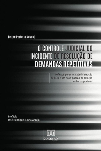 O Controle Judicial Do Incidente De Resolução De Demandas Repetitivas, De Felipe Portella Neves. Editorial Dialética, Tapa Blanda En Portugués, 2022