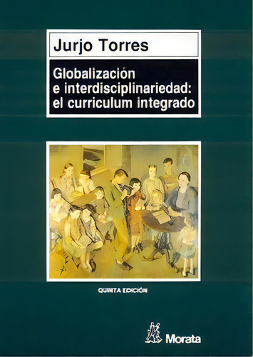 Globalizaciãâ³n E Interdisciplinariedad: El Currãâculum Integrado, De Torres Santomé, Jurjo., Vol. 1. Editorial Educación, Tapa Blanda, Quinta Edición En Español