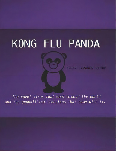 Kong Flu Panda : The Novel Virus That Went Around The World And The Geopolitical Tensions That Ca..., De Tyler Lazarus Stump. Editorial He Who Rebels Against All, Tapa Blanda En Inglés