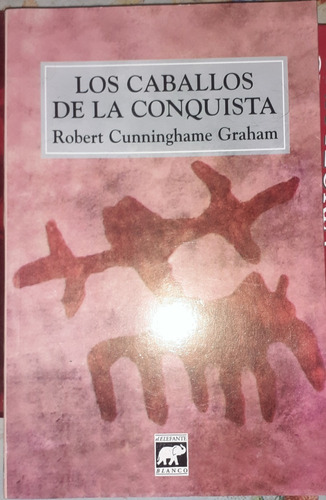 Los Primeros  Caballos De La Conquista Cunninghame Graham