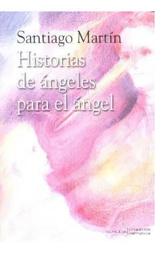 Historias De Ãâ¡ngeles Para El Ãâ¡ngel, De Martín, Santiago., Vol. 1. Editorial Alhulia S.l Artes Graficas, Tapa Blanda En Español