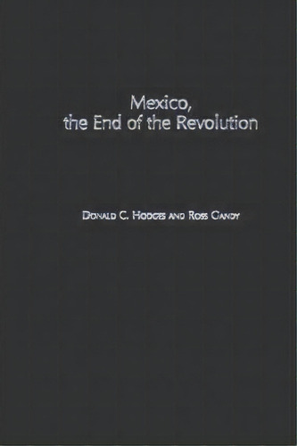 Mexico, The End Of The Revolution, De Donald C. Hodges. Editorial Abc Clio, Tapa Dura En Inglés