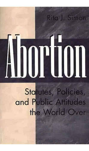 Abortion : Statutes, Policies, And Public Attitudes The World Over, De Rita J. Simon. Editorial Abc-clio, Tapa Blanda En Inglés