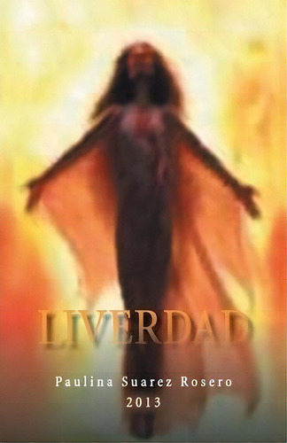 Liverdad, De Paulina Suarez Rosero. Editorial Palibrio, Tapa Blanda En Español