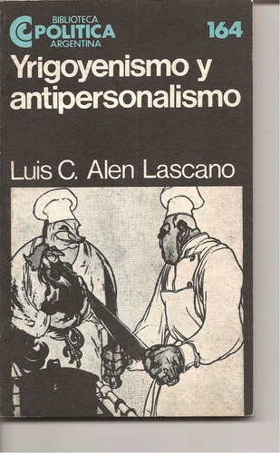 Yrigoyenismo Y Antipersonalismo - Luis C. Alén Lascano