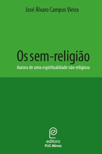 Sem-religiao, Os: Aurora De Uma Espiritualidade Nao Religiosa, De Vieira. Editora Editora Puc Minas, Capa Mole, Edição 1 Em Português, 2018