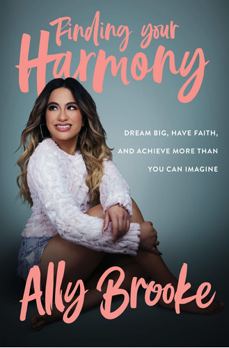 Finding Your Harmony: Dream Big, Have Faith, And Achieve More Than You Can Imagine, De Ally Brooke. Editorial Dey Street Books, Tapa Dura En Inglés, 2020