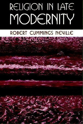 Religion In Late Modernity, De Robert Cummings Neville. Editorial State University New York Press, Tapa Blanda En Inglés