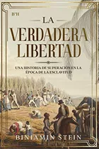 Comprar La Verdadera Libertad: Una Historia De Superacion En La Epoc