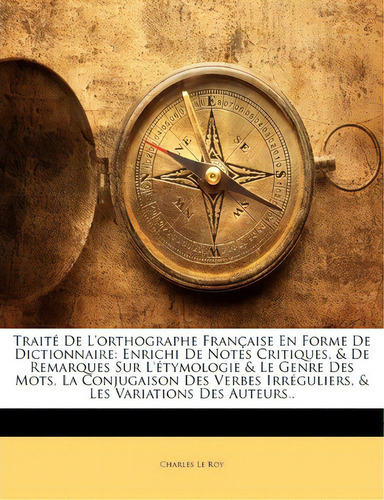 Traite De L'orthographe Francaise En Forme De Dictionnaire, De Charles Le Roy. Editorial Nabu Press, Tapa Blanda En Español