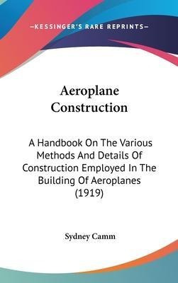 Aeroplane Construction : A Handbook On The Various Method...