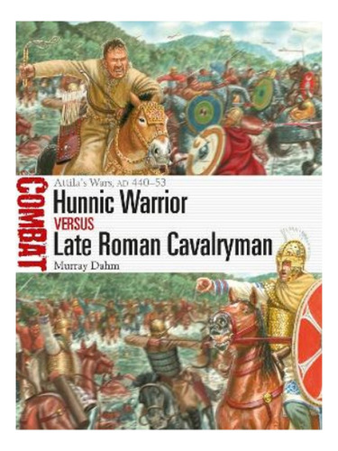 Hunnic Warrior Vs Late Roman Cavalryman - Murray Dahm. Eb16