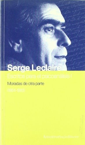 Moradas De Otra Parte: Escritos Para El Psicoanalisis I, De Serge Leclaire. Editorial Amorrortu, Edición 1 En Español