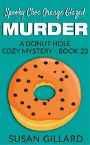 Comprar Spooky Choc Orange Glazed Murder: A Donut Hole Cozy Mystery - Book 23, De Gillard, Susan. A Donut Hole Cozy Mystery - Book 23, Vol. 1. Editorial Createspace, Tapa Blanda En Inglés