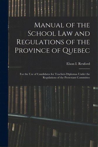 Manual Of The School Law And Regulations Of The Province Of Quebec [microform]: For The Use Of Ca..., De Rexford, Elson I. (elson Irving) 185. Editorial Legare Street Pr, Tapa Blanda En Inglés