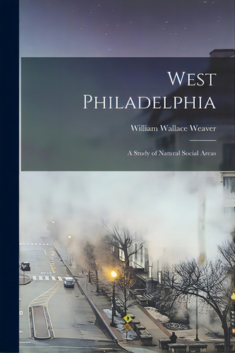West Philadelphia: A Study Of Natural Social Areas, De Weaver, William Wallace. Editorial Hassell Street Pr, Tapa Blanda En Inglés