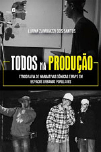 Todos Na Produção: Etnografia De Narrativas Sônicas E Raps Em Espaços Urbanos Populares, De Santos, Luana Zambiazzi Dos. Editora Paco Editorial, Capa Mole, Edição 1ª Edição - 2017 Em Português