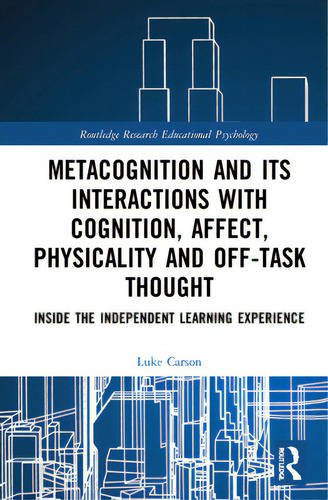 Metacognition And Its Interactions With Cognition, Affect, Physicality And Off-task Thought: Insi..., De Carson, Luke. Editorial Routledge, Tapa Dura En Inglés