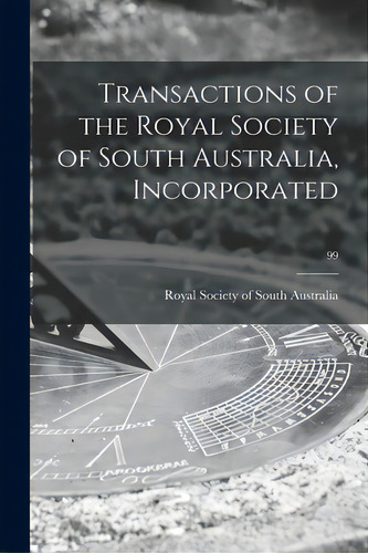 Transactions Of The Royal Society Of South Australia, Incorporated; 99, De Royal Society Of South Australia. Editorial Hassell Street Pr, Tapa Blanda En Inglés