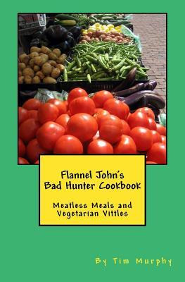 Libro Flannel John's Bad Hunter Cookbook : Meatless Meals...