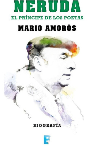 Neruda El Principe De Los Poetas Mario Amorós Libro Original