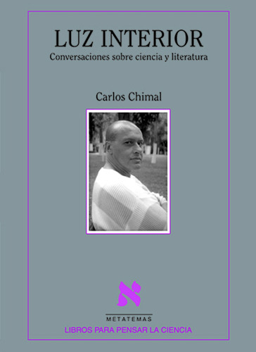 Luz interior: Conversaciones sobre ciencia y literatura, de Chimal, Carlos. Serie Metatemas Editorial Tusquets México, tapa blanda en español, 2004