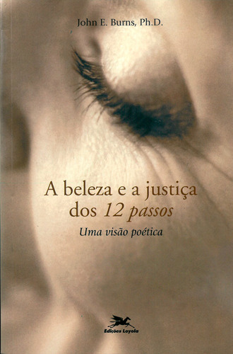 A beleza e a justiça dos 12 passos: Uma visão poética, de Burns, John E.. Editora Associação Nóbrega de Educação e Assistência Social, capa mole em português, 2005