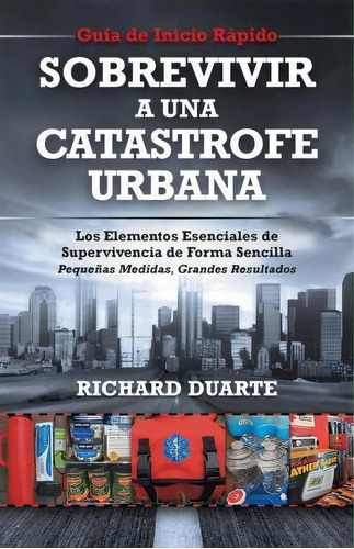 Sobrevivir A Una Catastrofe Urbana, De Richard Duarte. Editorial Urban Survival Tech Inc, Tapa Blanda En Español