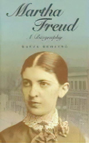 Martha Freud : A Biography, De Katja Behling. Editorial Polity Press, Tapa Dura En Inglés