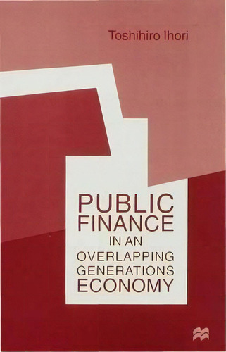 Public Finance In An Overlapping Generations Economy, De Toshihiro Ihori. Editorial Palgrave Macmillan, Tapa Dura En Inglés