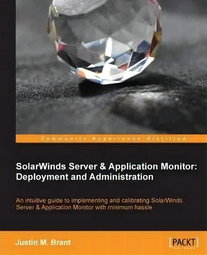 Solarwinds Server & Application Monitor : Deployment And Administration, De Justin M. Brant. Editorial Packt Publishing Limited, Tapa Blanda En Inglés