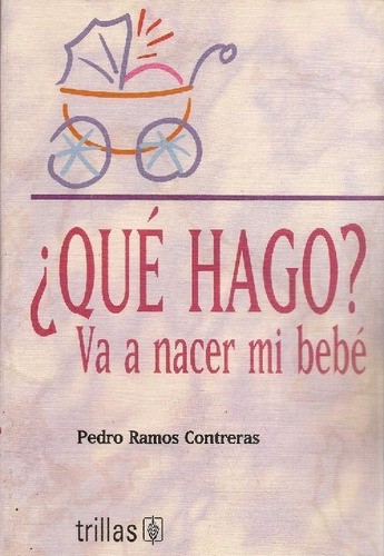 Libro ¿ Que Hago ? Va A Nacer Mi Bebé De Pedro Ramos Contrer