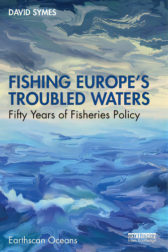 Fishing Europe's Troubled Waters: Fifty Years Of Fisheries Policy, De Symes, David. Editorial Routledge, Tapa Blanda En Inglés