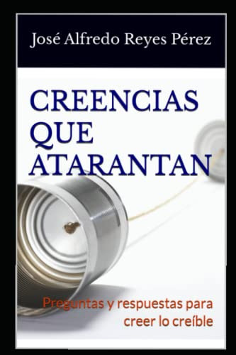 Creencias Que Atarantan: Preguntas Y Respuestas Para Creer L