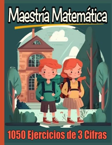 Maestría Matemática: 1050 Ejercicios De 3 Cifras: Sumas Y Re