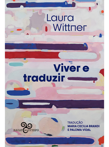 Viver E Traduzir, De Laura Wittner. Editora Bazar Do Tempo, Capa Mole, Edição 1 Em Português, 2023