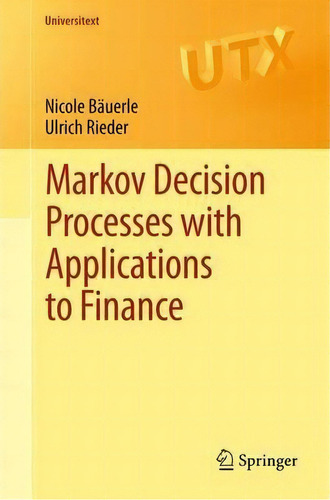Markov Decision Processes With Applications To Finance, De Nicole Bäuerle. Editorial Springer-verlag Berlin And Heidelberg Gmbh & Co. Kg, Tapa Blanda En Inglés