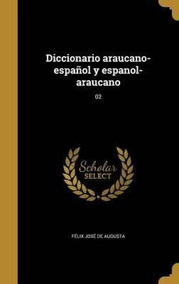 Libro Diccionario Araucano-espa Ol Y Espanol-araucano; 02...