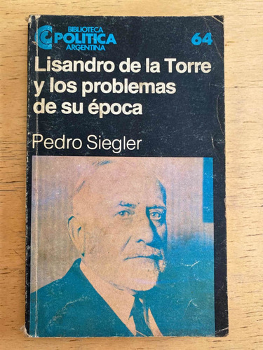 Lisandro De La Torre Y Los Problemas De Su Epoca - Siegler