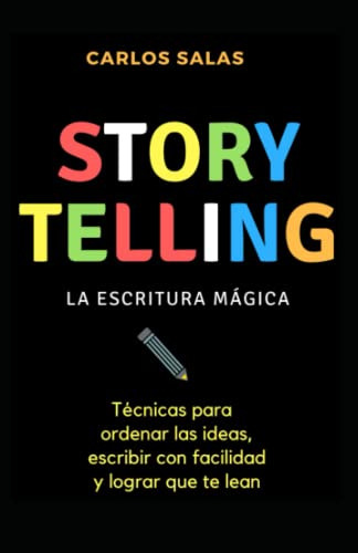 Storytelling: La Escritura Magica: Tecnicas Para Ordenar Las