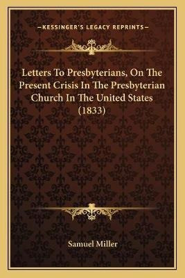 Letters To Presbyterians, On The Present Crisis In The Pr...