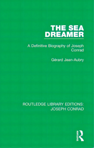 The Sea Dreamer: A Definitive Biography Of Joseph Conrad, De Jean-aubry, Gérard. Routledge Library Editions: Joseph Conrad, Vol. 1. Editorial Routledge, Tapa Dura En Inglés