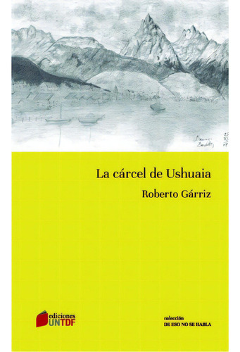 Carcel De Ushuaia, La, De Roberto  Garriz. Editorial Universidad Nacional De Tierra Del Fuego, Tapa Blanda, Edición 1 En Español