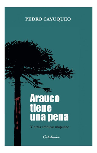 Arauco Tiene Una Pena: No Aplica, De Cayuqueo, Pedro. Editorial Catalonia, Tapa Blanda En Español