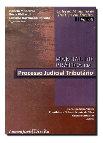 Manual De Prática Em Processo Judicial Tributário - Vol.5, De Carolina Sena Vieira. Editora Lumen Juris, Capa Mole Em Português