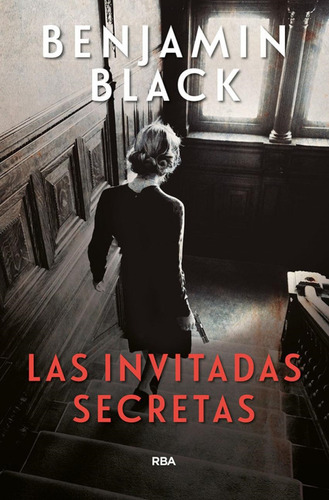 Las Invitadas Secretas Benjamin Black Rba Libros