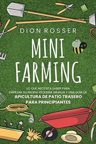 Mini Farming Lo Que Necesita Saber Para Empezar Su., de Rosser, Dion. Editorial Independently Published en español