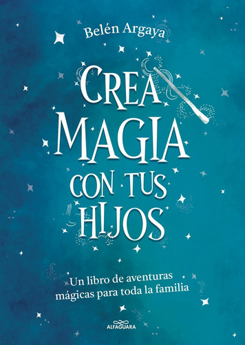 Libro: Crea Magia Con Tus Hijos. Argaya, Belen. Alfaguara
