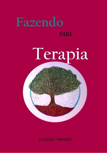 Fazendo Sua Terapia: Um Programa De Reeducação Mental E Autoconhecimento, De Juliene Macedo. Série Não Aplicável, Vol. 1. Editora Clube De Autores, Capa Mole, Edição 1 Em Português, 2012